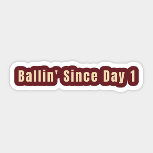 Ballin' Since Day 1 Sticker